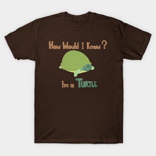 How Would I Know? I'm a Turtle T-Shirt